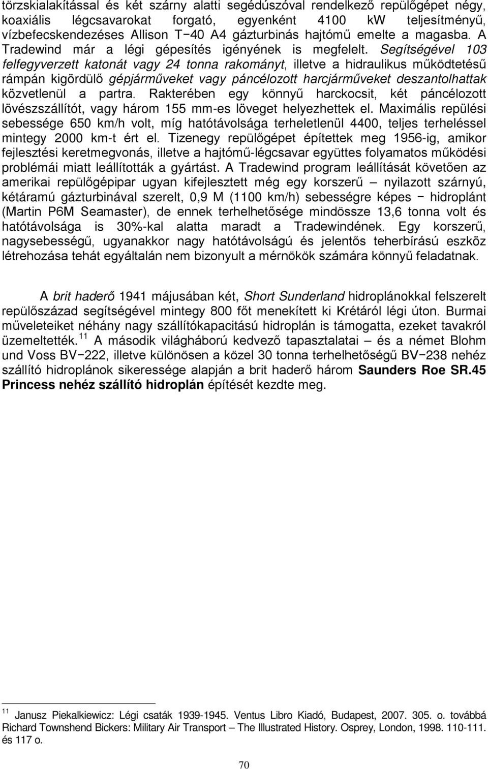 Segítségével 103 felfegyverzett katonát vagy 24 tonna rakományt, illetve a hidraulikus működtetésű rámpán kigördülő gépjárműveket vagy páncélozott harcjárműveket deszantolhattak közvetlenül a partra.