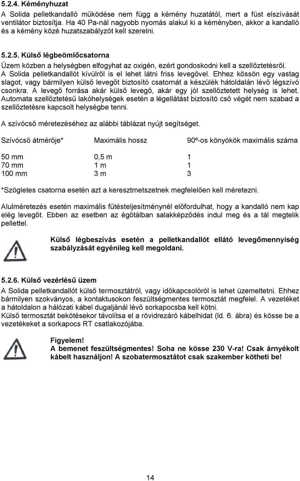 2.5. Külső légbeömlőcsatorna Üzem közben a helységben elfogyhat az oxigén, ezért gondoskodni kell a szellőztetésről. A Solida pelletkandallót kívülről is el lehet látni friss levegővel.