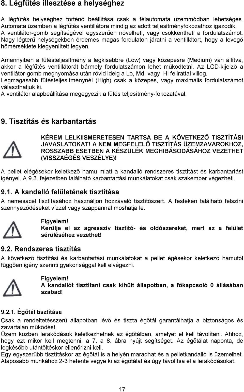 Nagy légterű helységekben érdemes magas fordulaton járatni a ventillátort, hogy a levegő hőmérséklete kiegyenlített legyen.