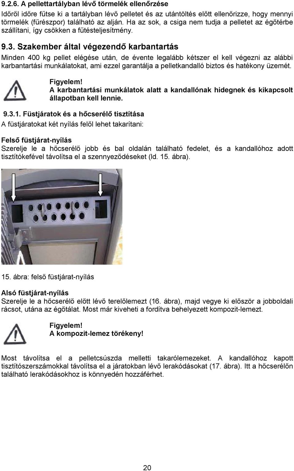 Szakember által végezendő karbantartás Minden 400 kg pellet elégése után, de évente legalább kétszer el kell végezni az alábbi karbantartási munkálatokat, ami ezzel garantálja a pelletkandalló biztos