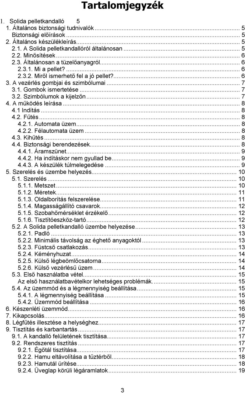 .. 7 4. A működés leírása... 8 4.1 Indítás... 8 4.2. Fűtés... 8 4.2.1. Automata üzem... 8 4.2.2. Félautomata üzem... 8 4.3. Kihűtés... 8 4.4. Biztonsági berendezések... 8 4.4.1. Áramszünet... 9 4.4.2. Ha indításkor nem gyullad be.