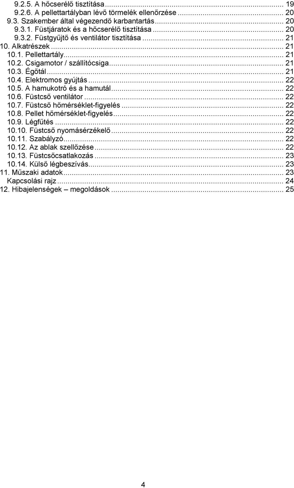 Füstcső ventilátor... 22 10.7. Füstcső hőmérséklet-figyelés... 22 10.8. Pellet hőmérséklet-figyelés... 22 10.9. Légfűtés... 22 10.10. Füstcső nyomásérzékelő... 22 10.11. Szabályzó... 22 10.12.
