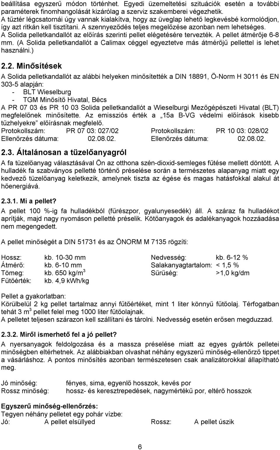 A Solida pelletkandallót az előírás szerinti pellet elégetésére tervezték. A pellet átmérője 6-8 mm. (A Solida pelletkandallót a Calimax céggel egyeztetve más átmérőjű pellettel is lehet használni.