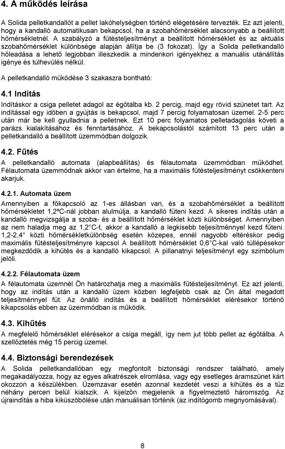 A szabályzó a fűtésteljesítményt a beállított hőmérséklet és az aktuális szobahőmérséklet különbsége alapján állítja be (3 fokozat).