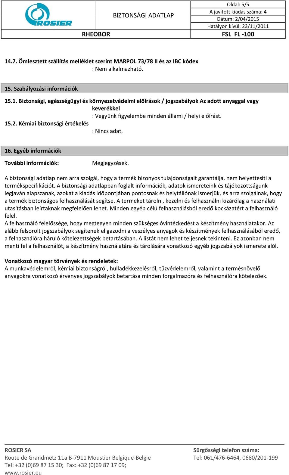 A biztonsági adatlap nem arra szolgál, hogy a termék bizonyos tulajdonságait garantálja, nem helyettesíti a termékspecifikációt.