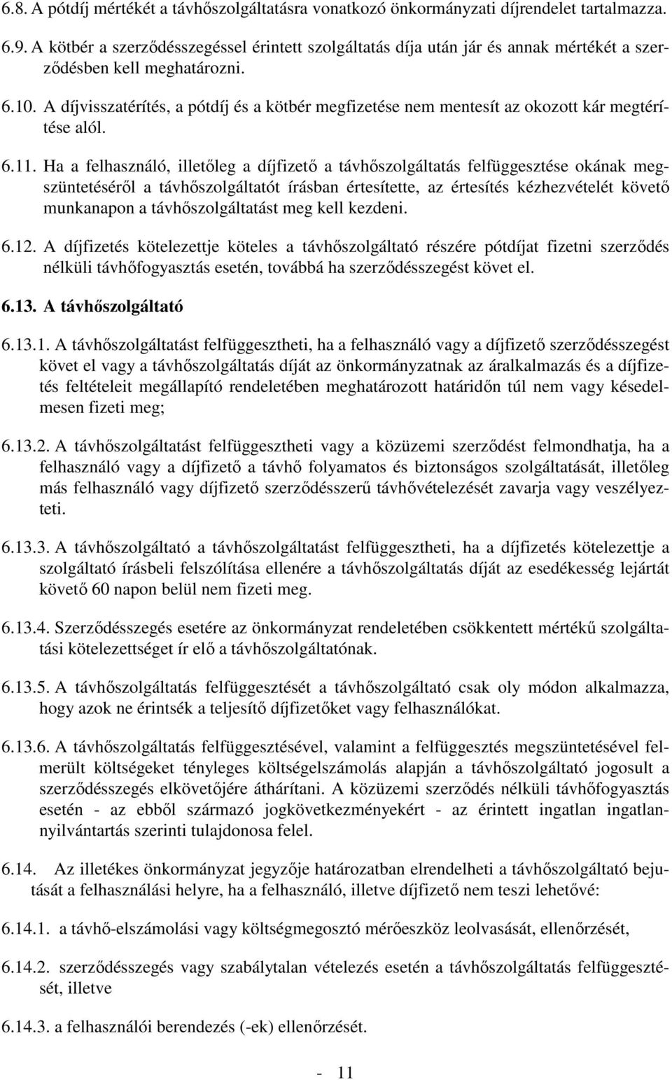 A díjvisszatérítés, a pótdíj és a kötbér megfizetése nem mentesít az okozott kár megtérítése alól. 6.11.