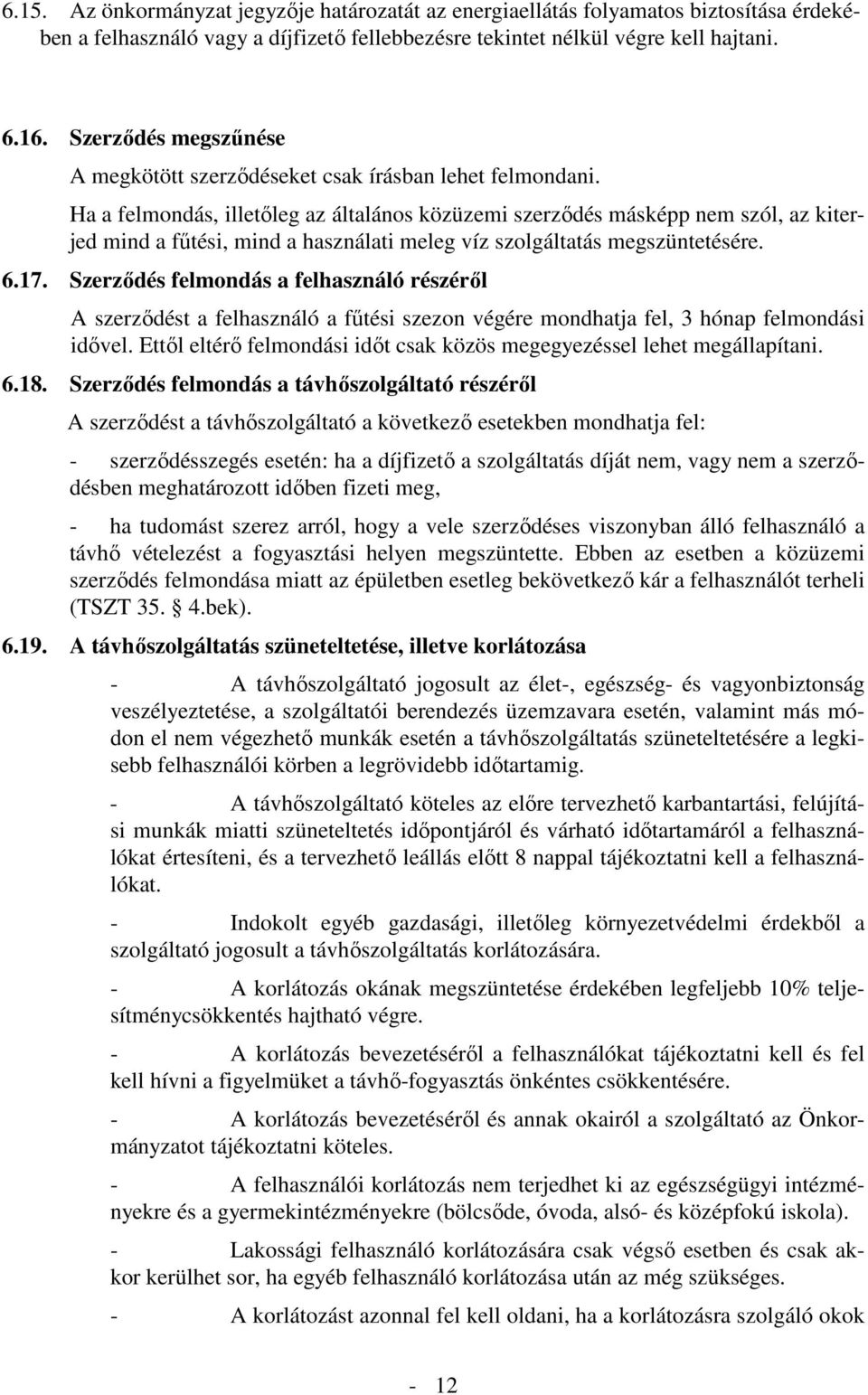 Ha a felmondás, illetőleg az általános közüzemi szerződés másképp nem szól, az kiterjed mind a fűtési, mind a használati meleg víz szolgáltatás megszüntetésére. 6.17.