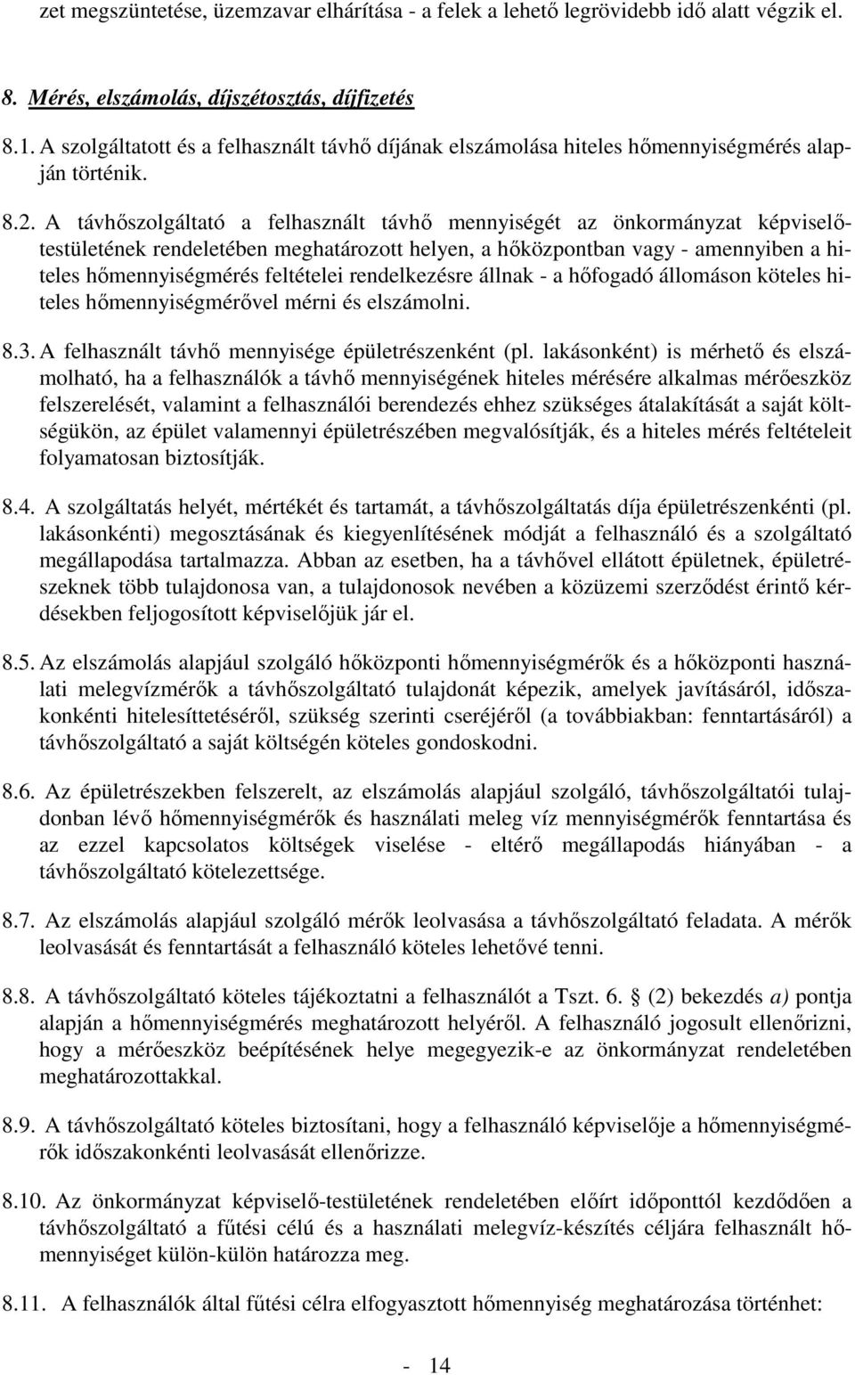 A távhőszolgáltató a felhasznált távhő mennyiségét az önkormányzat képviselőtestületének rendeletében meghatározott helyen, a hőközpontban vagy - amennyiben a hiteles hőmennyiségmérés feltételei