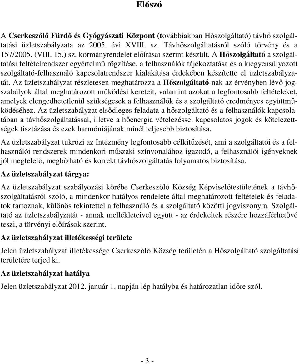 A Hőszolgáltató a szolgáltatási feltételrendszer egyértelmű rögzítése, a felhasználók tájékoztatása és a kiegyensúlyozott szolgáltató-felhasználó kapcsolatrendszer kialakítása érdekében készítette el