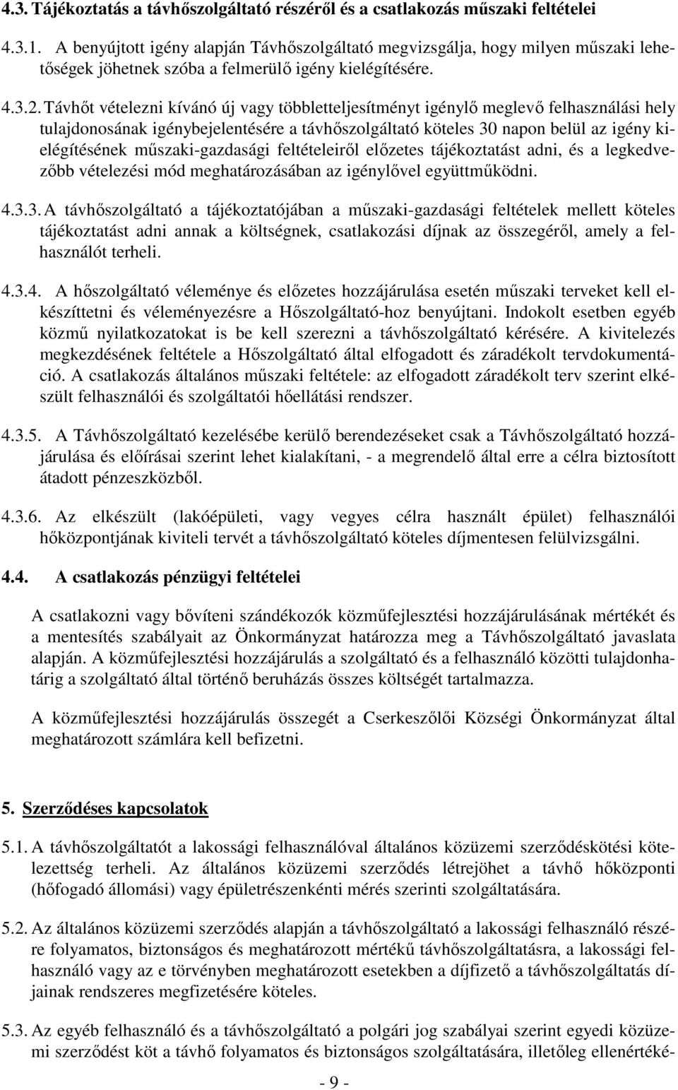 Távhőt vételezni kívánó új vagy többletteljesítményt igénylő meglevő felhasználási hely tulajdonosának igénybejelentésére a távhőszolgáltató köteles 30 napon belül az igény kielégítésének