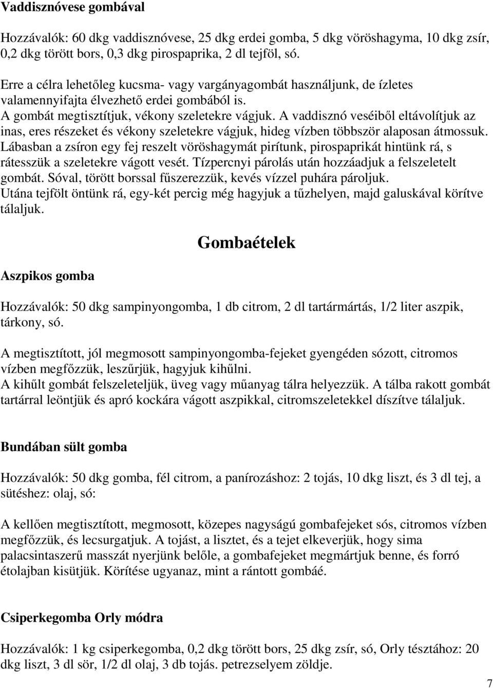 A vaddisznó veséibıl eltávolítjuk az inas, eres részeket és vékony szeletekre vágjuk, hideg vízben többször alaposan átmossuk.