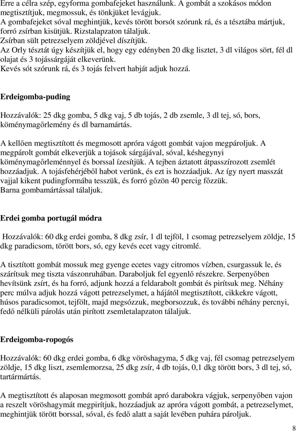 Az Orly tésztát úgy készítjük el, hogy egy edényben 20 dkg lisztet, 3 dl világos sört, fél dl olajat és 3 tojássárgáját elkeverünk. Kevés sót szórunk rá, és 3 tojás felvert habját adjuk hozzá.
