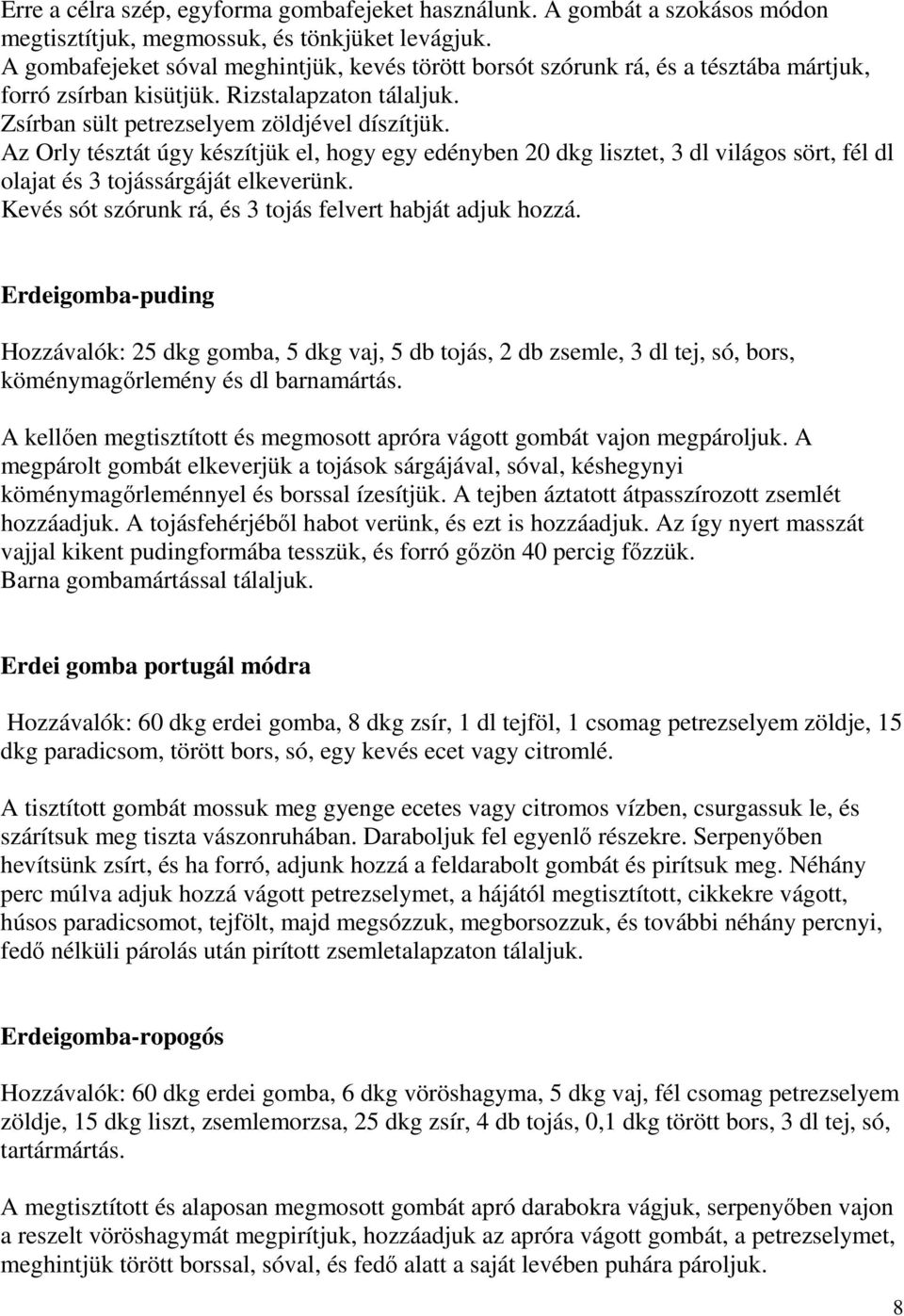 Az Orly tésztát úgy készítjük el, hogy egy edényben 20 dkg lisztet, 3 dl világos sört, fél dl olajat és 3 tojássárgáját elkeverünk. Kevés sót szórunk rá, és 3 tojás felvert habját adjuk hozzá.