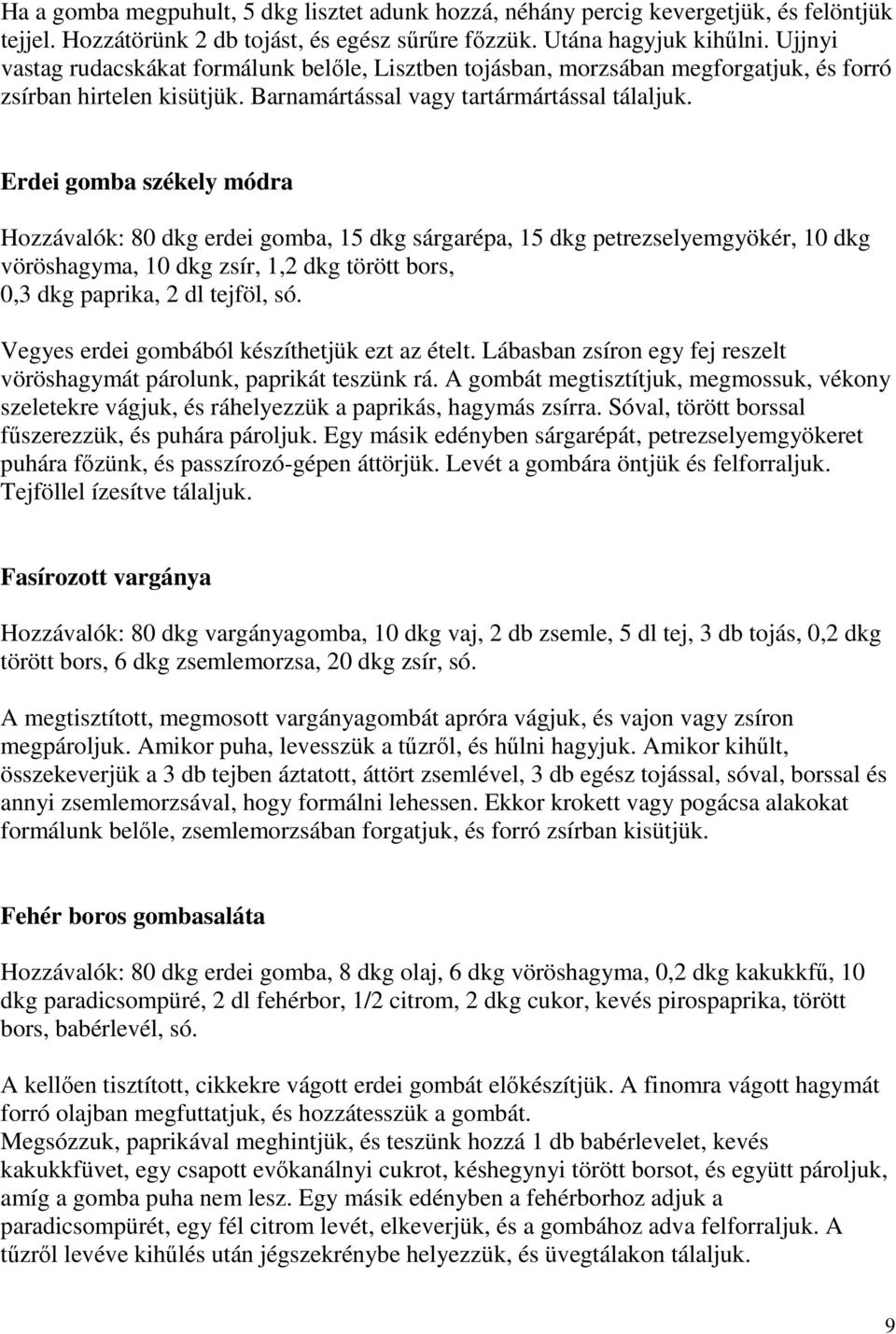 Erdei gomba székely módra Hozzávalók: 80 dkg erdei gomba, 15 dkg sárgarépa, 15 dkg petrezselyemgyökér, 10 dkg vöröshagyma, 10 dkg zsír, 1,2 dkg törött bors, 0,3 dkg paprika, 2 dl tejföl, só.