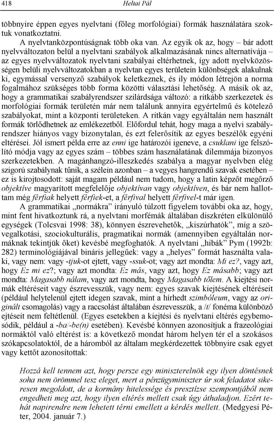 belüli nyelvváltozatokban a nyelvtan egyes területein különbségek alakulnak ki, egymással versenyz; szabályok keletkeznek, és ily módon létrejön a norma fogalmához szükséges több forma közötti