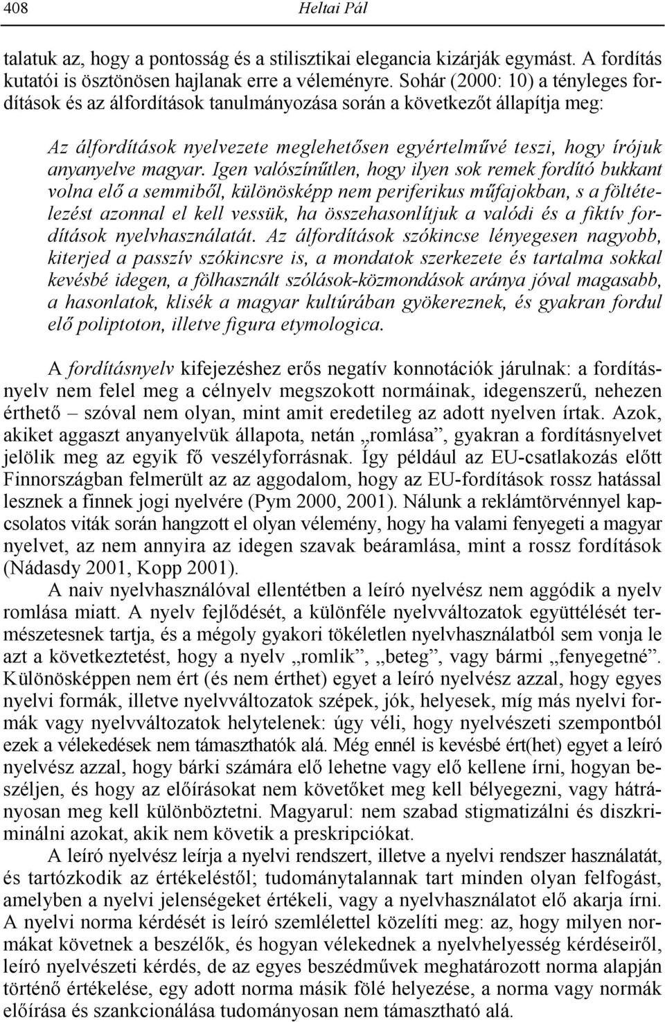 Igen valószín/tlen, hogy ilyen sok remek fordító bukkant volna el. a semmib.