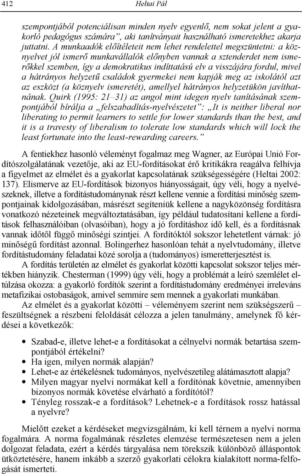 kkel szemben, így a demokratikus indíttatású elv a visszájára fordul, mivel a hátrányos helyzet/ családok gyermekei nem kapják meg az iskolától azt az eszközt (a köznyelv ismeretét), amellyel