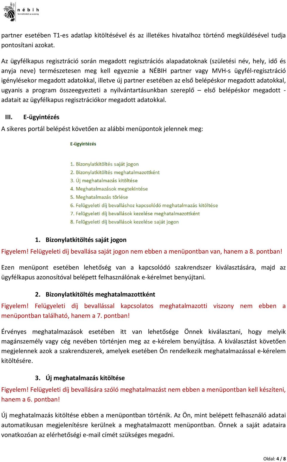 igénylésekor megadott adatokkal, illetve új partner esetében az első belépéskor megadott adatokkal, ugyanis a program összeegyezteti a nyilvántartásunkban szereplő első belépéskor megadott - adatait