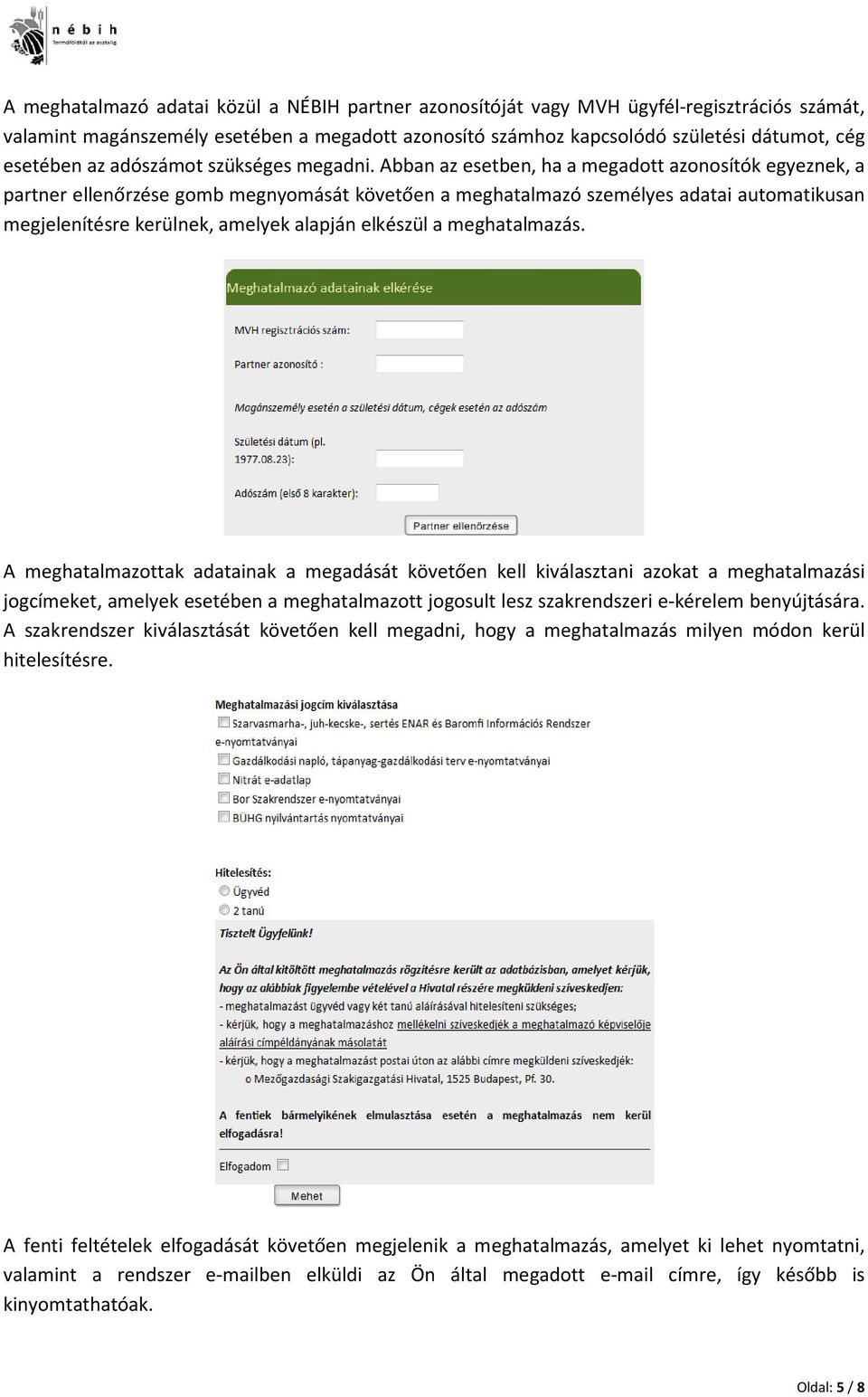 Abban az esetben, ha a megadott azonosítók egyeznek, a partner ellenőrzése gomb megnyomását követően a meghatalmazó személyes adatai automatikusan megjelenítésre kerülnek, amelyek alapján elkészül a