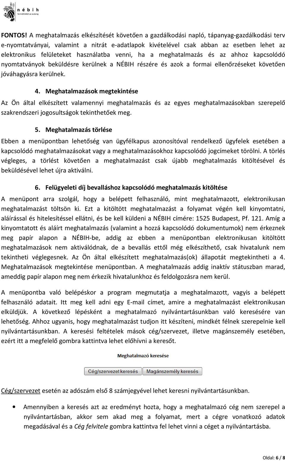 felületeket használatba venni, ha a meghatalmazás és az ahhoz kapcsolódó nyomtatványok beküldésre kerülnek a NÉBIH részére és azok a formai ellenőrzéseket követően jóváhagyásra kerülnek. 4.