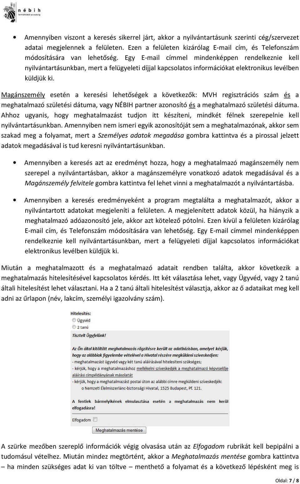 Egy E-mail címmel mindenképpen rendelkeznie kell nyilvántartásunkban, mert a felügyeleti díjjal kapcsolatos információkat elektronikus levélben küldjük ki.