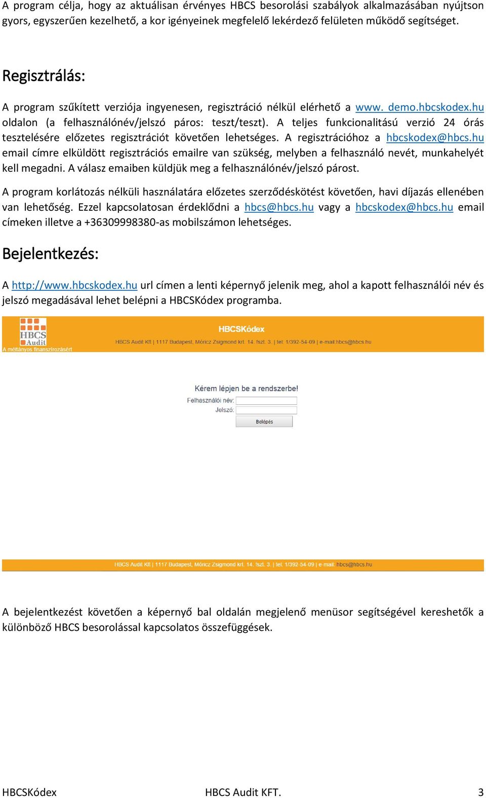 A teljes funkcionalitású verzió 24 órás tesztelésére előzetes regisztrációt követően lehetséges. A regisztrációhoz a hbcskodex@hbcs.