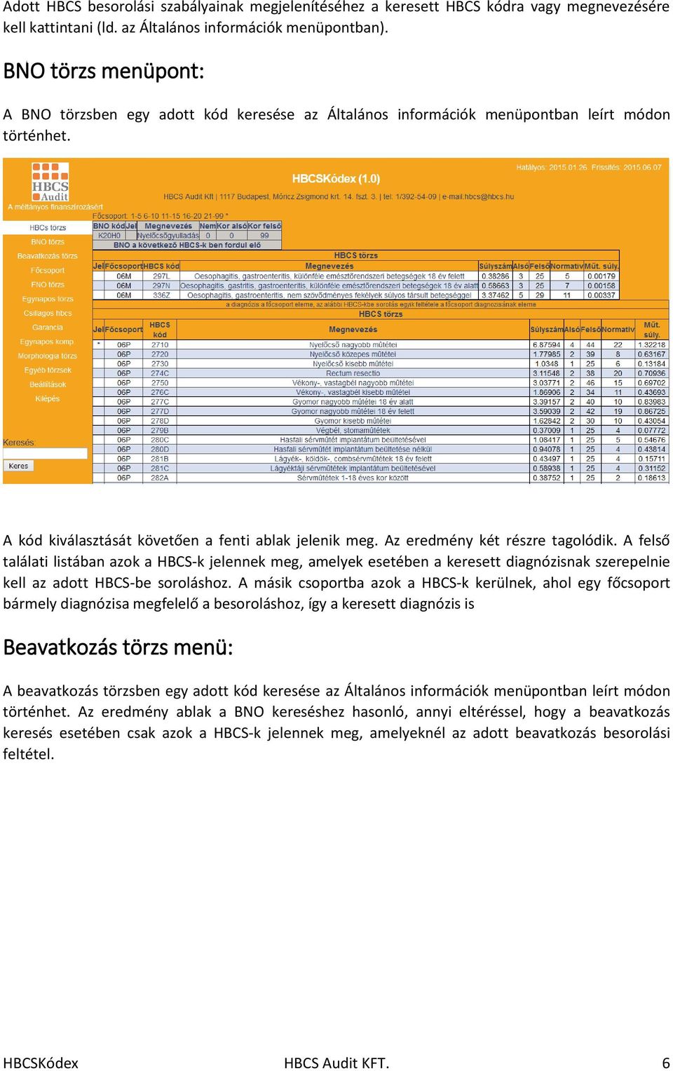 Az eredmény két részre tagolódik. A felső találati listában azok a HBCS-k jelennek meg, amelyek esetében a keresett diagnózisnak szerepelnie kell az adott HBCS-be soroláshoz.