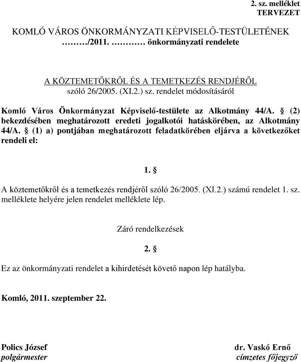 (1) a) pontjában meghatározott feladatkörében eljárva a következőket rendeli el: 1. A köztemetőkről és a temetkezés rendjéről szóló 26/2005. (XI.2.) számú rendelet 1. sz. melléklete helyére jelen rendelet melléklete lép.
