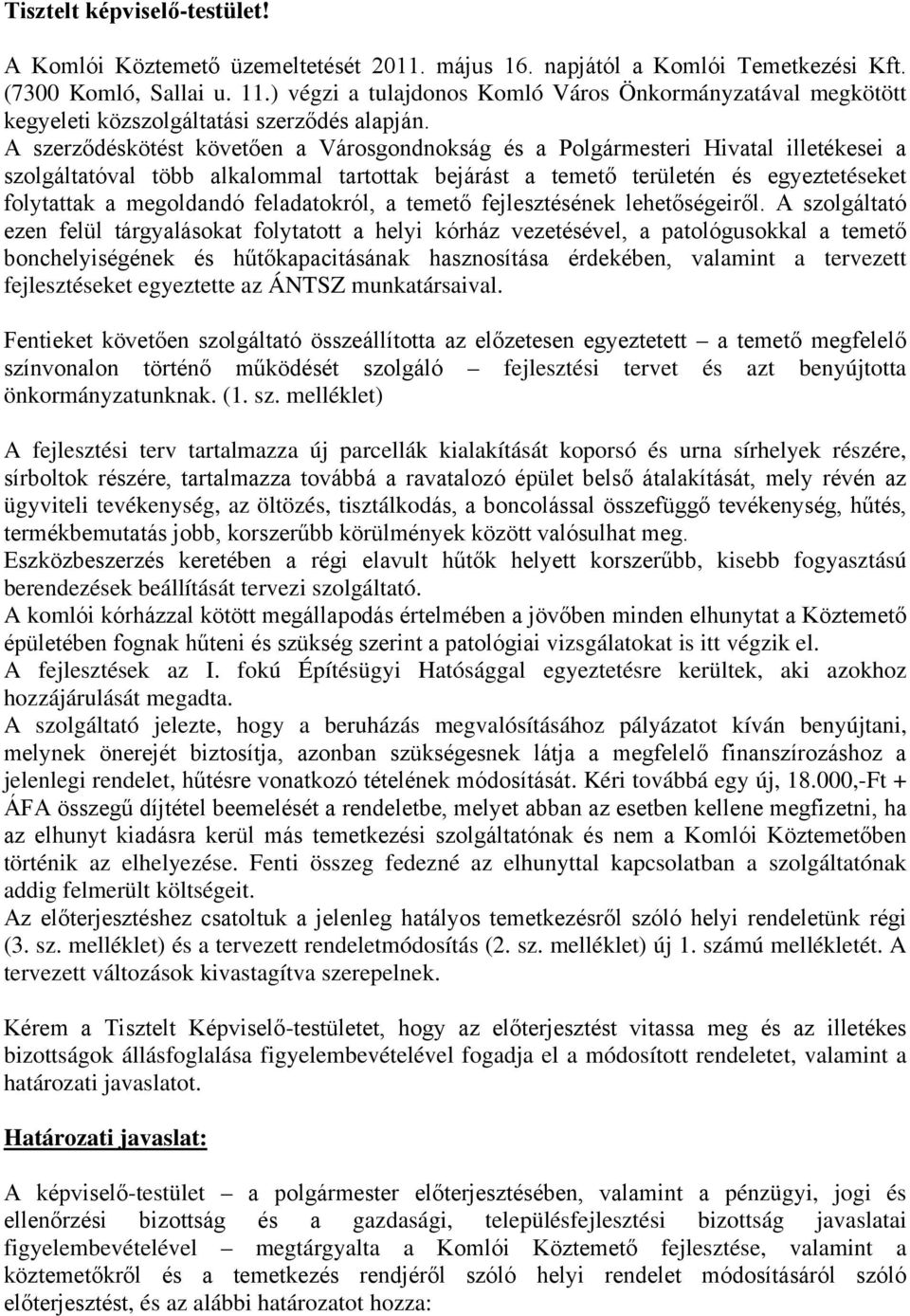 A szerződéskötést követően a Városgondnokság és a Polgármesteri Hivatal illetékesei a szolgáltatóval több alkalommal tartottak bejárást a temető területén és egyeztetéseket folytattak a megoldandó
