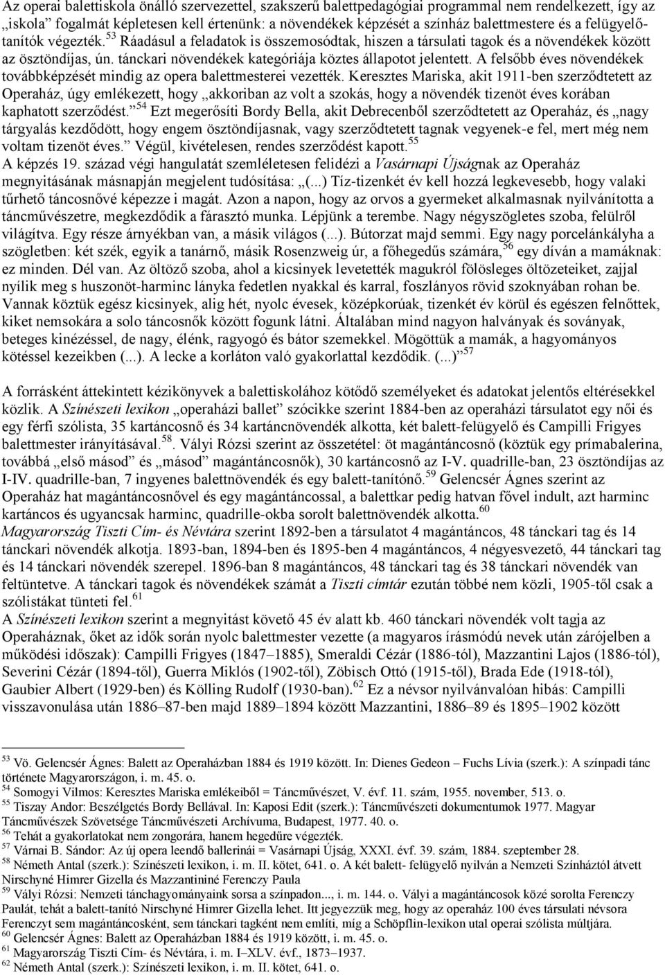 A felsőbb éves növendékek továbbképzését mindig az opera balettmesterei vezették.