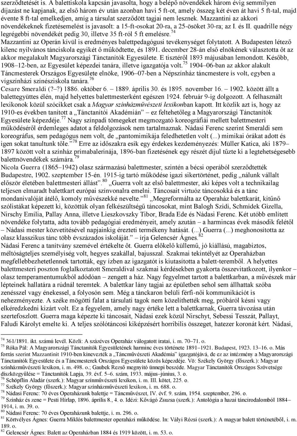 ft-tal emelkedjen, amíg a társulat szerződött tagjai nem lesznek. Mazzantini az akkori növendékeknek fizetésemelést is javasolt: a 15-ft-osokat 20-ra, a 25-ösöket 30-ra; az I. és II.