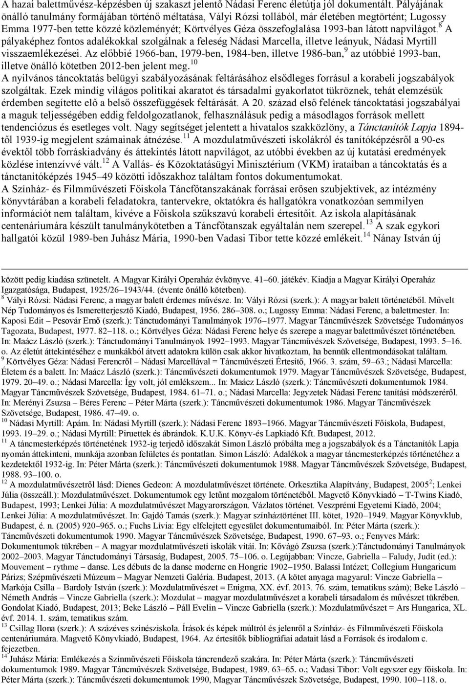napvilágot. 8 A pályaképhez fontos adalékokkal szolgálnak a feleség Nádasi Marcella, illetve leányuk, Nádasi Myrtill visszaemlékezései.