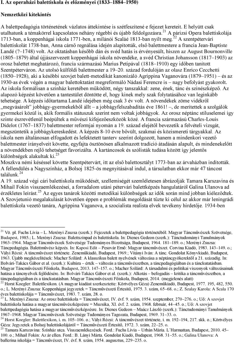 21 A párizsi Opera balettiskolája 1713-ban, a koppenhágai iskola 1771-ben, a milánói Scaláé 1813-ban nyílt meg.
