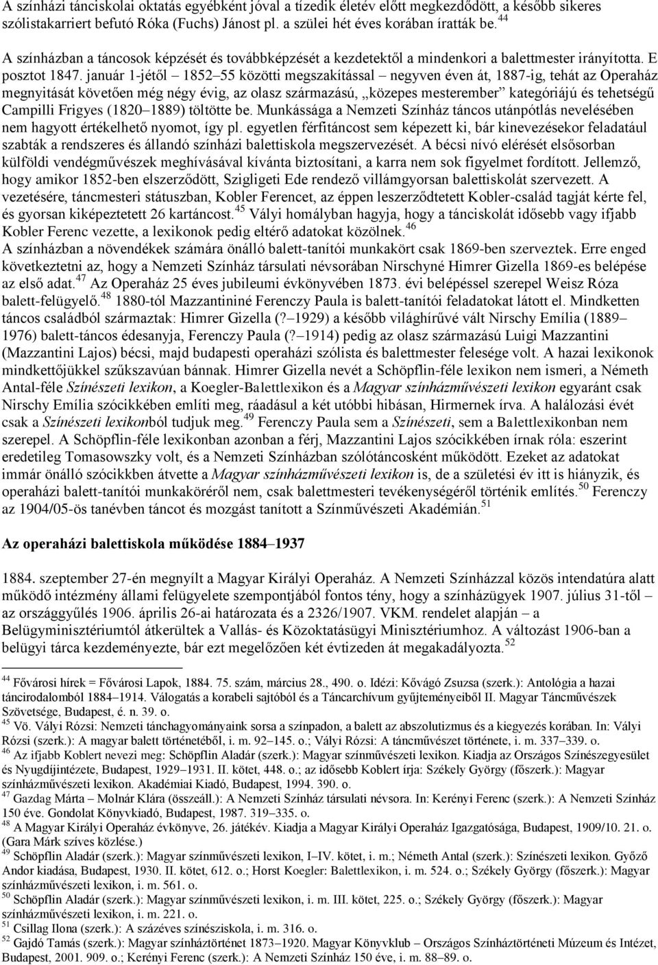 január 1-jétől 1852 55 közötti megszakítással negyven éven át, 1887-ig, tehát az Operaház megnyitását követően még négy évig, az olasz származású, közepes mesterember kategóriájú és tehetségű