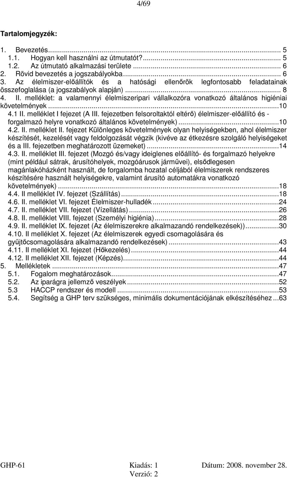 melléklet: a valamennyi élelmiszeripari vállalkozóra vonatkozó általános higiéniai követelmények...10 4.1 II. melléklet I fejezet (A III.