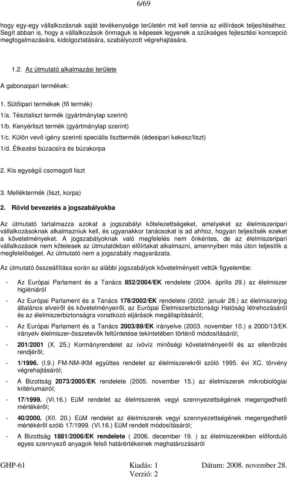 Az útmutató alkalmazási területe A gabonaipari termékek: 1. Sütőipari termékek (fő termék) 1/a. Tésztaliszt termék (gyártmánylap szerint) 1/b. Kenyérliszt termék (gyártmánylap szerint) 1/c.