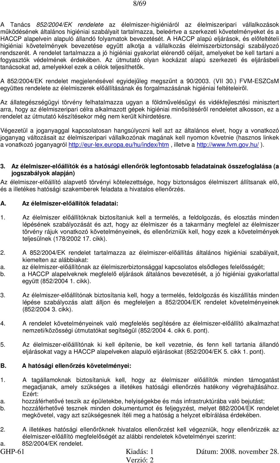 A HACCP alapú eljárások, és előfeltételi higiéniai követelmények bevezetése együtt alkotja a vállalkozás élelmiszerbiztonsági szabályozó rendszerét.