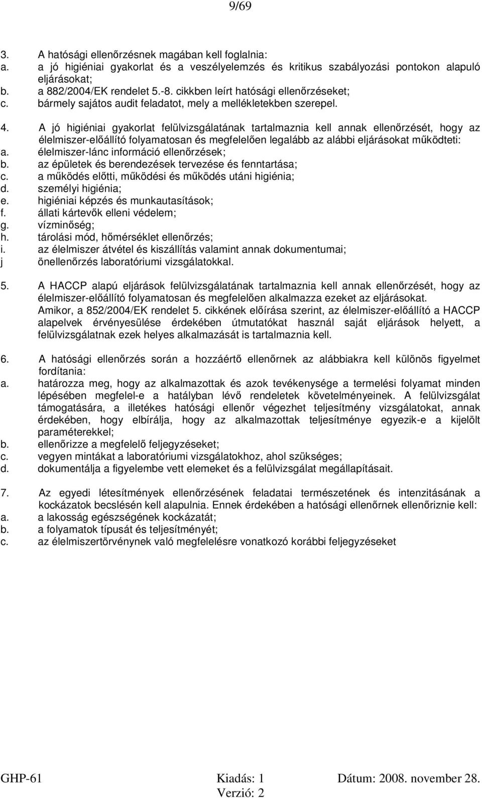 A jó higiéniai gyakorlat felülvizsgálatának tartalmaznia kell annak ellenőrzését, hogy az élelmiszer-előállító folyamatosan és megfelelően legalább az alábbi eljárásokat működteti: a.