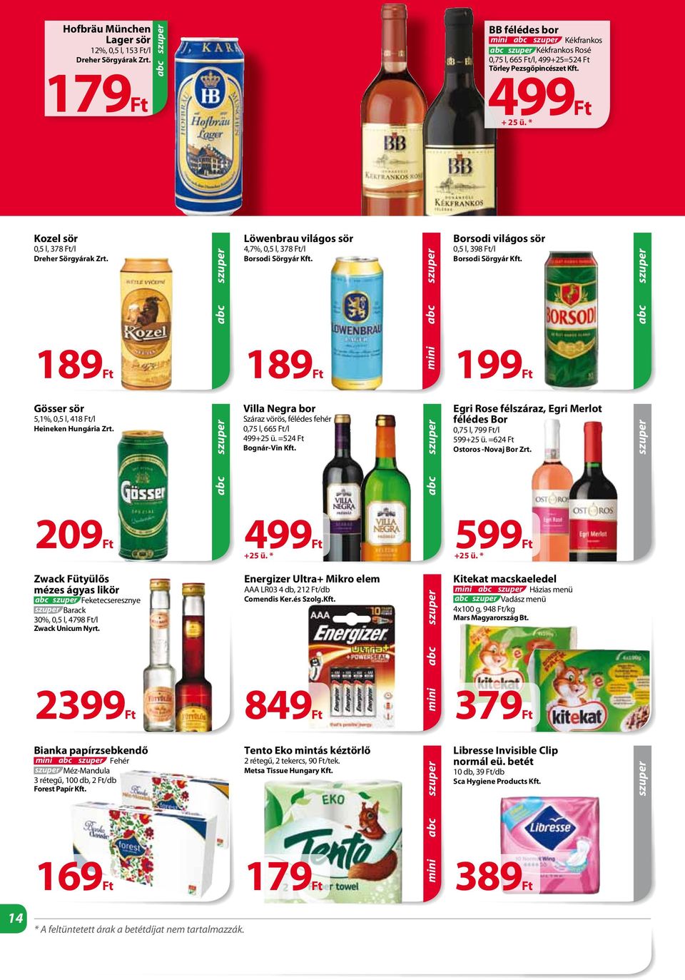 Gösser sör 5,1%, 0,5 l, 418 /l Heineken Hungária Zrt. Villa Negra bor Száraz vörös, félédes fehér 0,75 l, 665 /l 499+25 ü. =524 Bognár-Vin Kft.