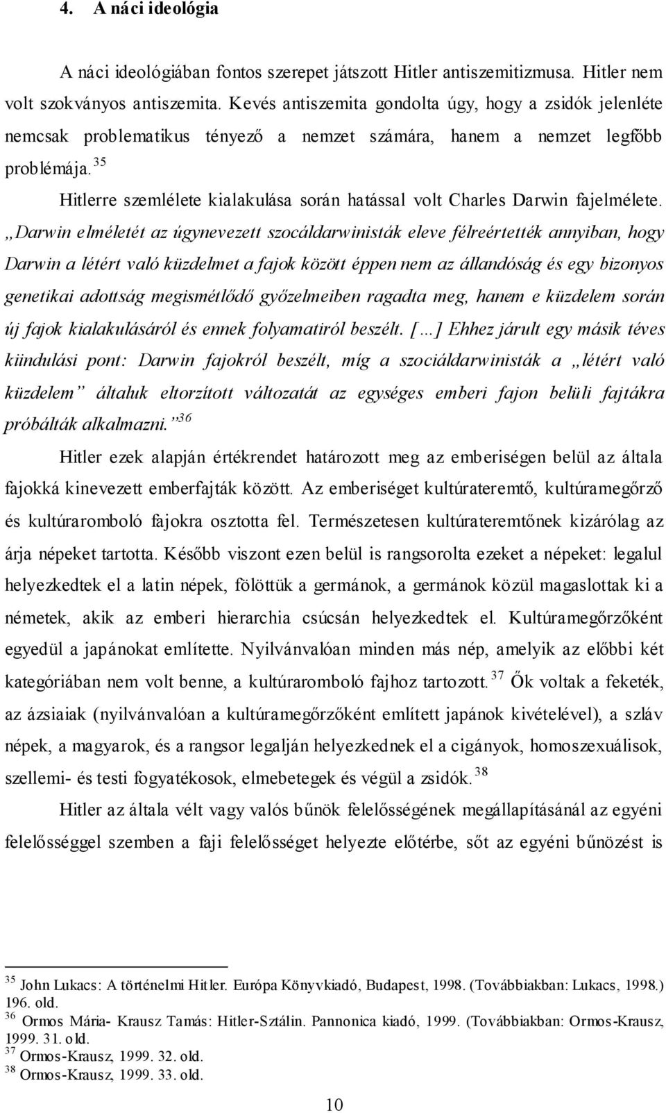 35 Hitlerre szemlélete kialakulása során hatással volt Charles Darwin fajelmélete.