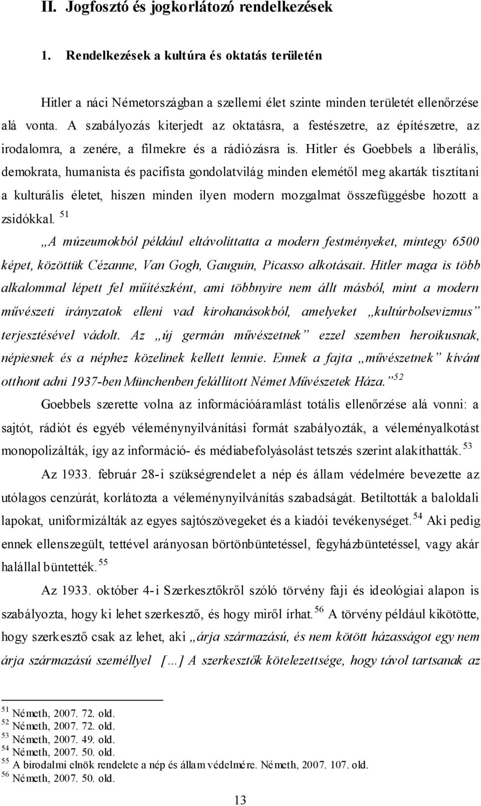 Hitler és Goebbels a liberális, demokrata, humanista és pacifista gondolatvilág minden elemétől meg akarták tisztítani a kulturális életet, hiszen minden ilyen modern mozgalmat összefüggésbe hozott a