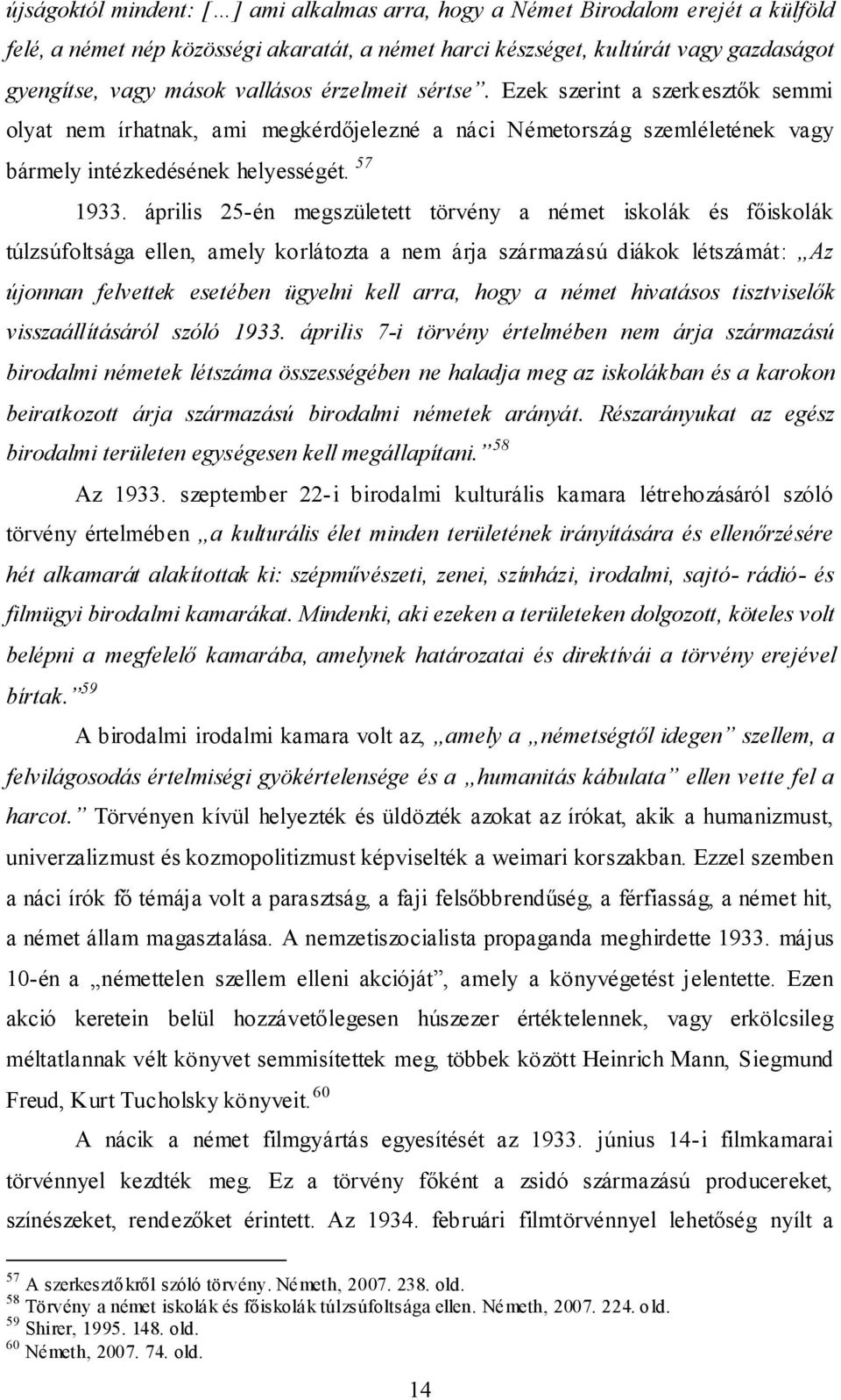 április 25-én megszületett törvény a német iskolák és főiskolák túlzsúfoltsága ellen, amely korlátozta a nem árja származású diákok létszámát: Az újonnan felvettek esetében ügyelni kell arra, hogy a