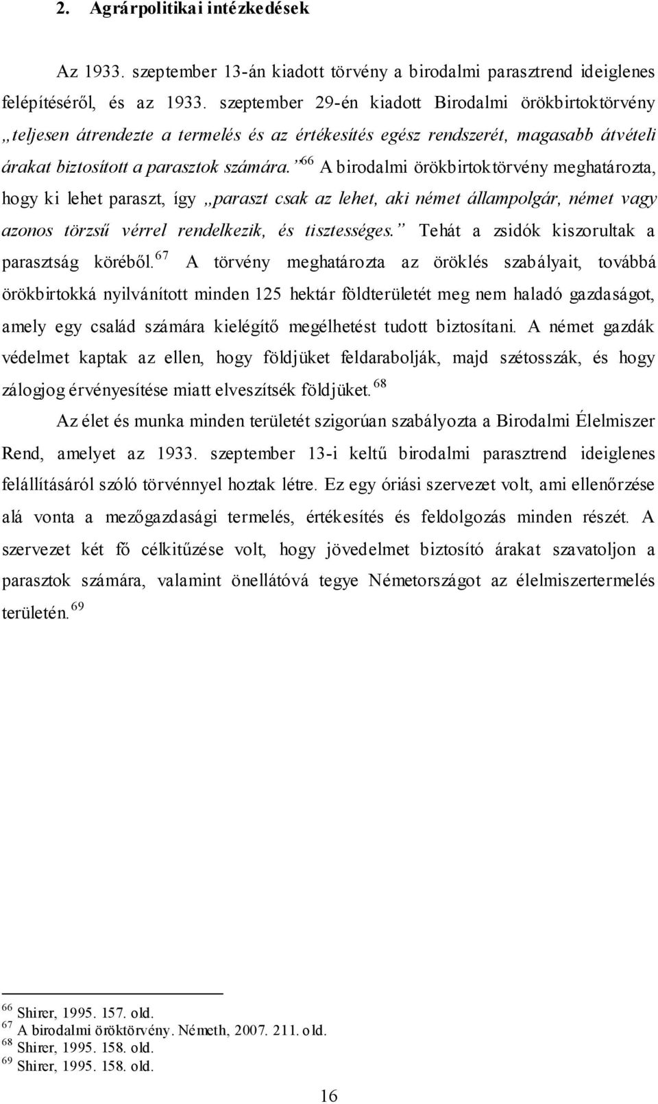 66 A birodalmi örökbirtoktörvény meghatározta, hogy ki lehet paraszt, így paraszt csak az lehet, aki német állampolgár, német vagy azonos törzsű vérrel rendelkezik, és tisztességes.