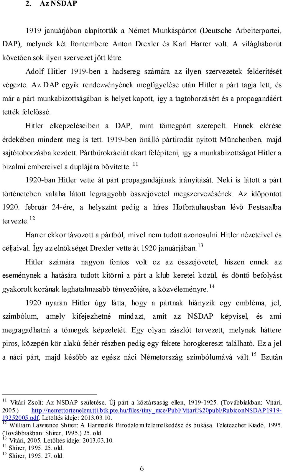 Az DAP egyik rendezvényének megfigyelése után Hitler a párt tagja lett, és már a párt munkabizottságában is helyet kapott, így a tagtoborzásért és a propagandáért tették felelőssé.