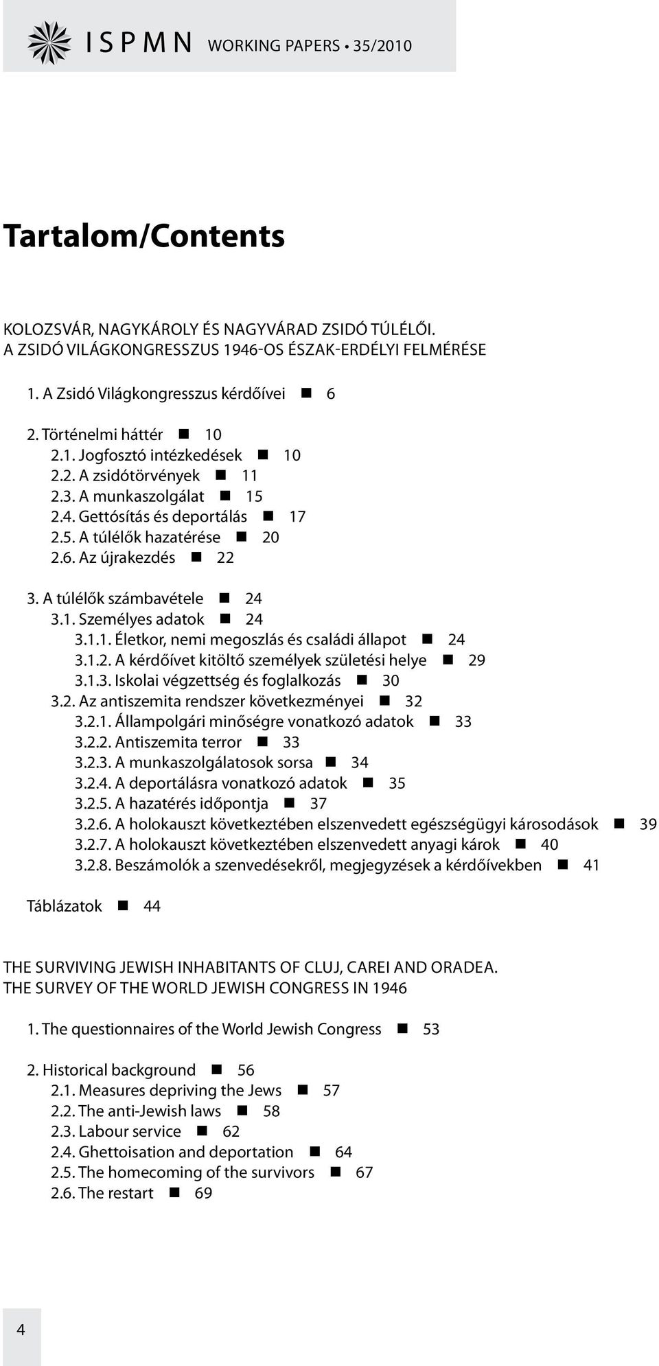 A túlélők számbavétele 24 3.1. Személyes adatok 24 3.1.1. Életkor, nemi megoszlás és családi állapot 24 3.1.2. A kérdőívet kitöltő személyek születési helye 29 3.1.3. Iskolai végzettség és foglalkozás 30 3.