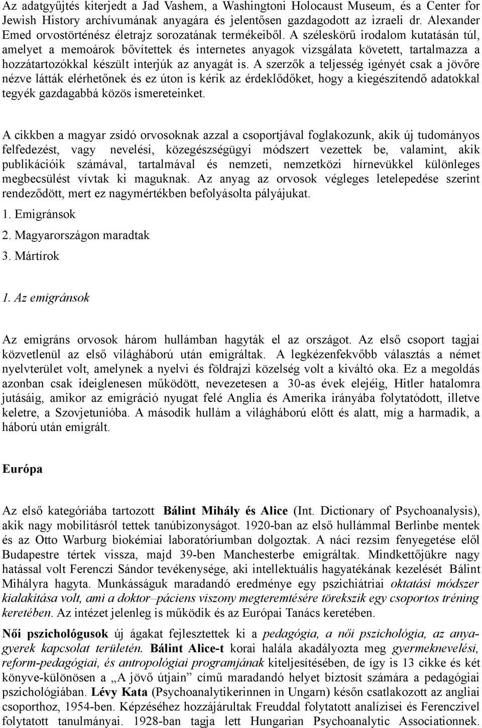 A széleskörű irodalom kutatásán túl, amelyet a memoárok bővítettek és internetes anyagok vizsgálata követett, tartalmazza a hozzátartozókkal készült interjúk az anyagát is.