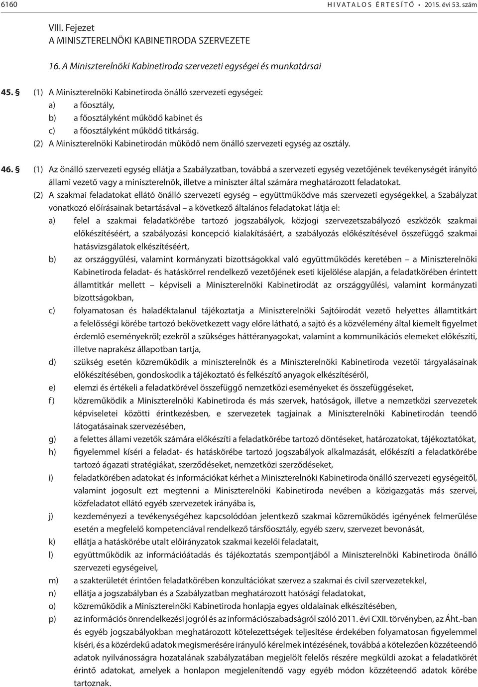 (2) A Miniszterelnöki Kabinetirodán működő nem önálló szervezeti egység az osztály. 46.