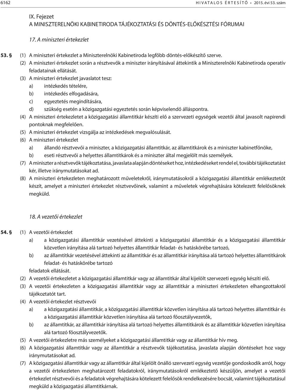 (2) A miniszteri értekezlet során a résztvevők a miniszter irányításával áttekintik a Miniszterelnöki Kabinetiroda operatív feladatainak ellátását.