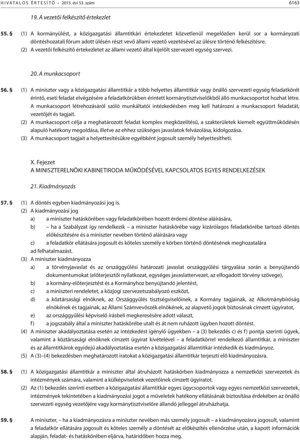 felkészítésre. (2) A vezetői felkészítő értekezletet az állami vezető által kijelölt szervezeti egység szervezi. 20. A munkacsoport 56.