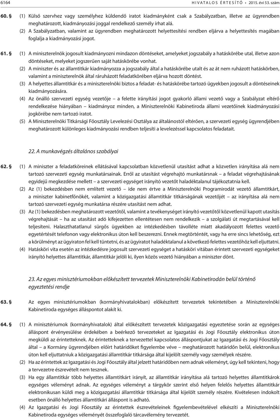 (2) A Szabályzatban, valamint az ügyrendben meghatározott helyettesítési rendben eljárva a helyettesítés magában foglalja a kiadmányozási jogot. 61.